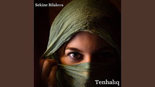 Tenhalıq (Qem qüsseden başqa birşey deyilsen Ömrümü dağıdıb yeyen tenhalıq) - Sekine Bilalova