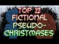 TOP 12 FICTIONAL PSEUDO-CHRISTMASES