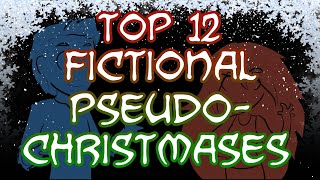 TOP 12 FICTIONAL PSEUDOCHRISTMASES