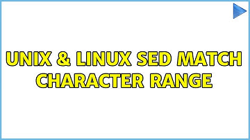Unix & Linux: sed Match character range (2 Solutions!!)