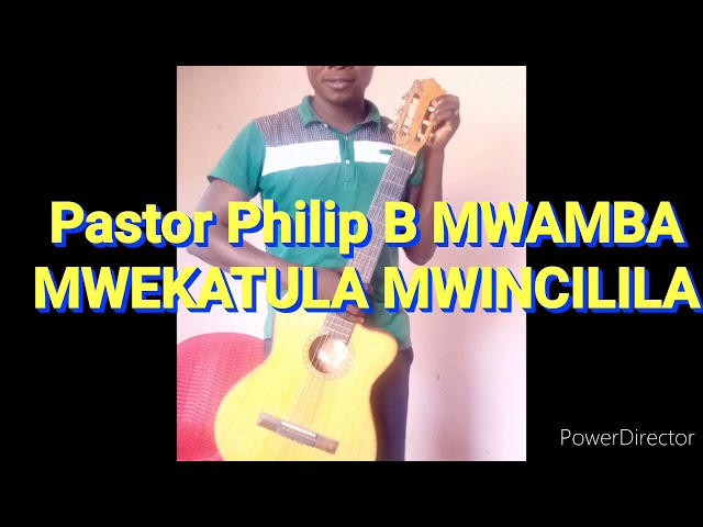 MWEKATULA MWINCILILA with Lyrics by Pastor Philip B MWAMBA class=
