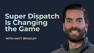 How Super Dispatch Is Changing the Game for Carriers, Brokers, and Shippers with Matt Bradley
