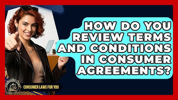 How Do You Review Terms And Conditions In Consumer Agreements? - Consumer Laws For You