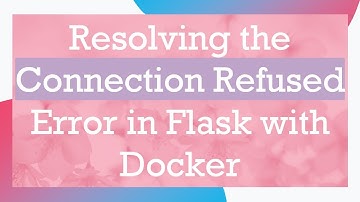 Resolving the Connection Refused Error in Flask with Docker