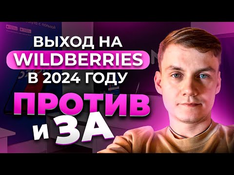 Стоит ли выходить на Wildberries в 2024 году: три "За" и два "Против"