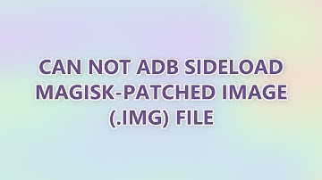 Can not adb sideload Magisk-patched image (.img) file