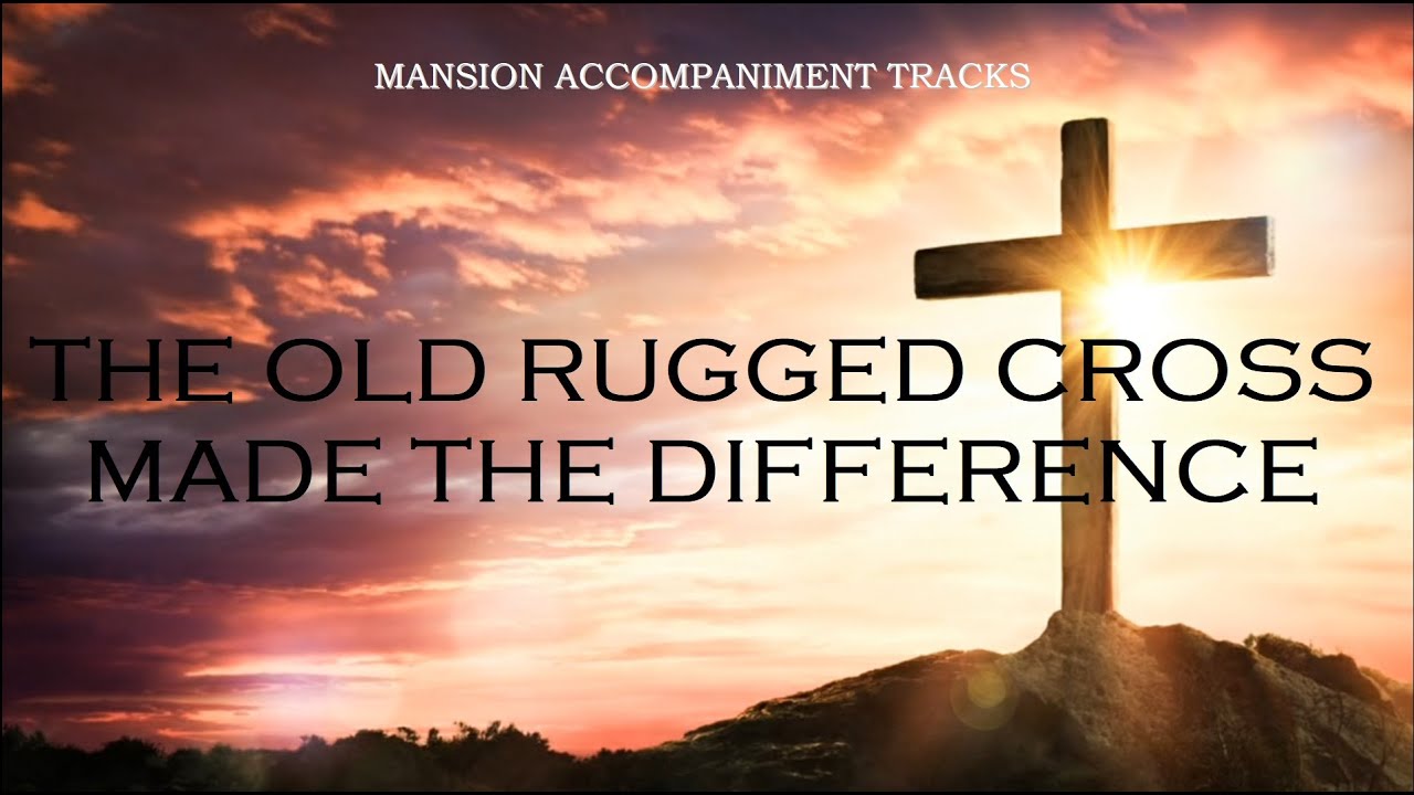 “The Old Rugged Cross Made The Difference” - Southern Gospel Song with Lyrics “The Old Rugged Cross Made The Difference” - Southern Gospel Song with Lyrics