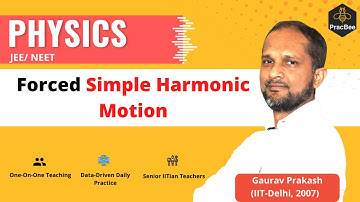 Forced Simple Harmonic Motion by Gaurav Prakash (IIT Delhi), Grade 11, JEE & NEET Physics