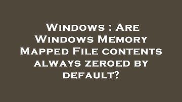 Windows : Are Windows Memory Mapped File contents always zeroed by default?