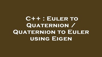 C++ : Euler to Quaternion / Quaternion to Euler using Eigen