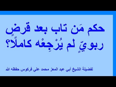 حكم مَن تاب بعد قرضٍ ربويٍّ لم يُرْجِعْه كاملًا للشيخ فركوس الجزائري.