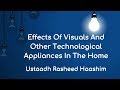 Effects Of Visuals And Other Technological Appliances In The Home Ustaadh Rasheed Haashim