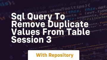 sql query to remove duplicate values from table session 3
