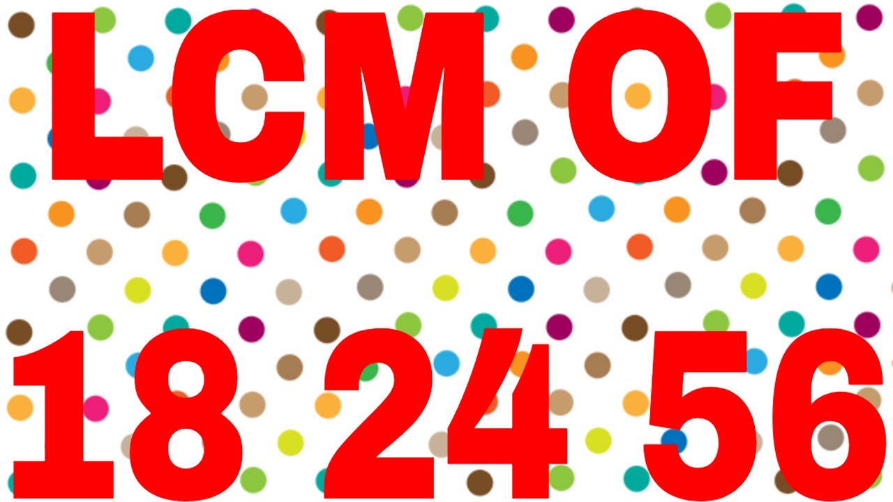 18 24 56 Lcm 18 24 56 Lcm