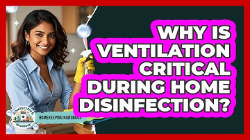 Why Is Ventilation Critical During Home Disinfection? - Homekeeping Handbook