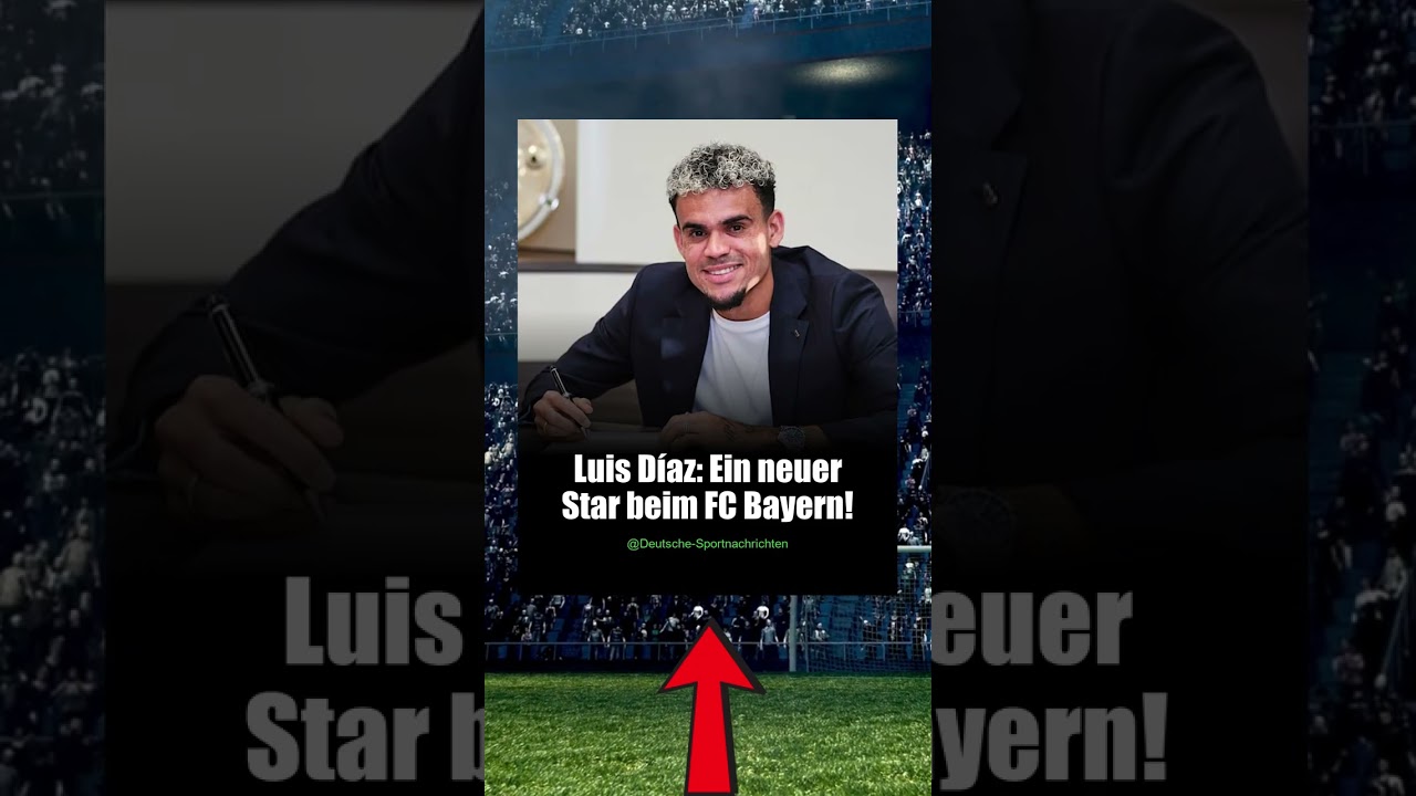 Luis Díaz wechselt zum FC Bayern - Ein großer Tag für den Klub! 