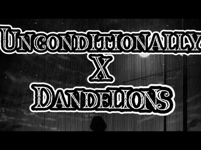 Unconditionally x Dandelions (Lyrics) Slowed version class=