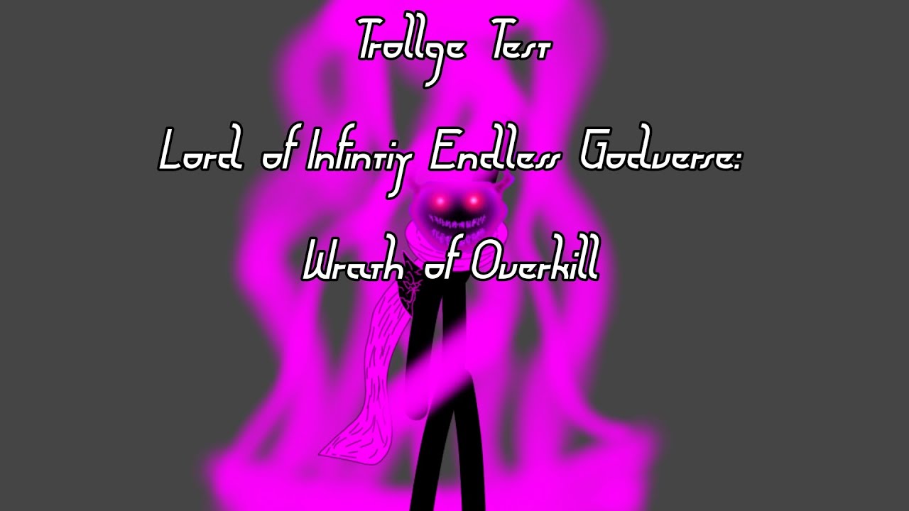 [Trollge Test] [Lord Of Infinity Endless Godverse: Wrath of Overkill ...