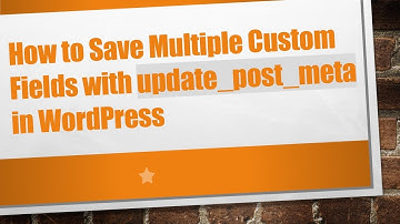 How to Save Multiple Custom Fields with update_post_meta in WordPress