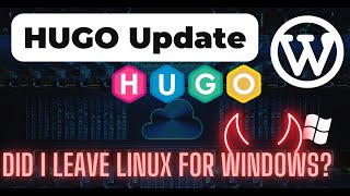 WordPress to Hugo Experience and Did I Leave Linux for Windows