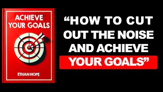 How to Cut Out the Noise and Achieve Your Goals (Audiobook)