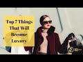 Top 7 Things That Will Become Luxury 2021