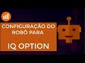 CONFIGURAÇÃO DO ROBÔ PARA O IQ OPTION