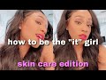 How to be the "It Girl" SKIN CARE Edition!