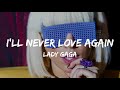 I&#39;ll Never Love Again -  Lady Gaga ( Lyrics)