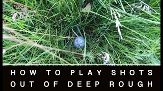 HOW TO PLAY YOUR GOLF BALL OUT OF DEEP ROUGH