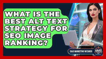 What Is The Best Alt Text Strategy For SEO Image Ranking? - Saas Marketing Wizards