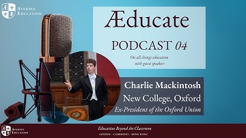 Interview with Charlie Mackintosh , Former President of the Oxford Union | EP4 AEducate Podcast