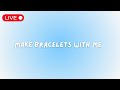 Hangout and make bracelets with me