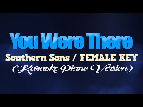 YOU WERE THERE - Southern Sons/FEMALE KEY (KARAOKE PIANO VERSION)
