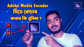 Adobe Media Encoder ব্যাবহার করে রেন্ডার করার কি সুবিধা । Why Should You Use Media Encoder