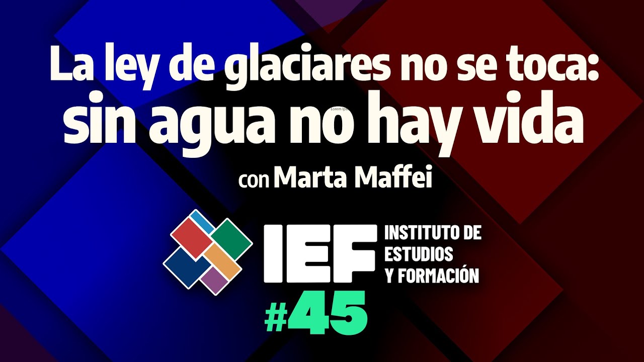 IEF 45 - La ley de glaciares no se toca: sin agua no hay vida - YouTube