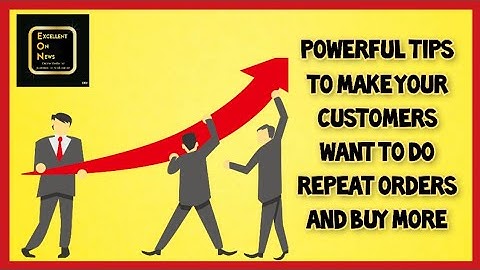 Excellent Strategies To Make Your Customers Want To Do Repeat Orders And Buy More