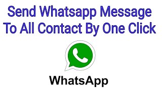 How To Send Whatsapp Message To All Contact By One Click