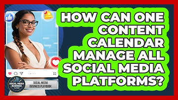 How Can One Content Calendar Manage All Social Media Platforms? - Social Media Business Playbook