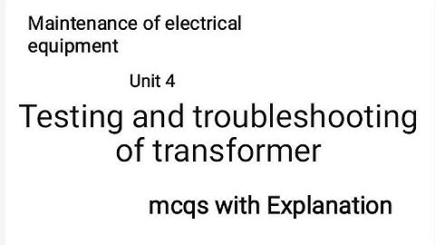 mcqs part 2 on testing and troubleshooting of transformer unit 4 in maintenance of E.E