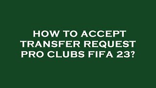 How to accept transfer request pro clubs fifa 23