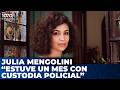 JULIA MENGOLINI en EL DESTAPE: "Estuve un mes con custodia policial"