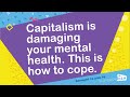 Capitalism is damaging your mental health this is how to cope