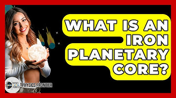 What Is An Iron Planetary Core? - Physics Frontier