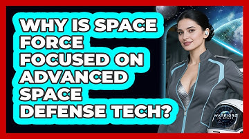 Why Is Space Force Focused On Advanced Space Defense Tech? - Warriors In Space