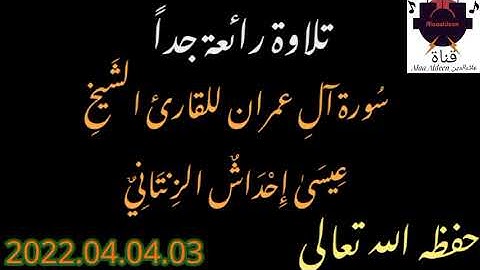 سُورة آلِ عمران للقارئ الشَيخِ عيسىٰ إحداش الزنتاني حفظه الله تعالى بالتاريخ 2022.04.04.03