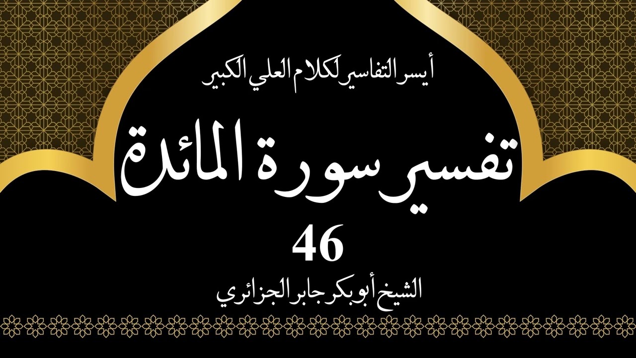 46- تفسير سورة المائدة 105-106 | أيسر التفاسير لكلام العلي الكبير - الشيخ أبو بكر جابر الجزائري