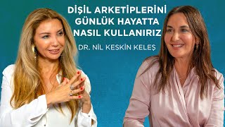 Dişil Enerji Arketiplerini Günlük Hayatımızda Nasıl Kullanırız? | Dr. Nil Keskin Keleş ile