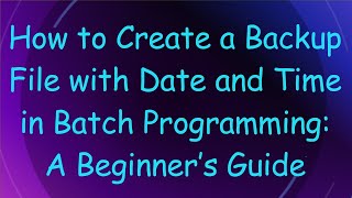 How to Create a Backup File with Date and Time in Batch Programming: A Beginner’s Guide