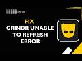 HOW TO FIX GRINDR UNABLE TO REFRESH ERROR